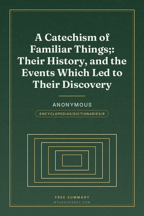 Cover of A Catechism of Familiar Things;: Their History, and the Events Which Led to Their Discovery