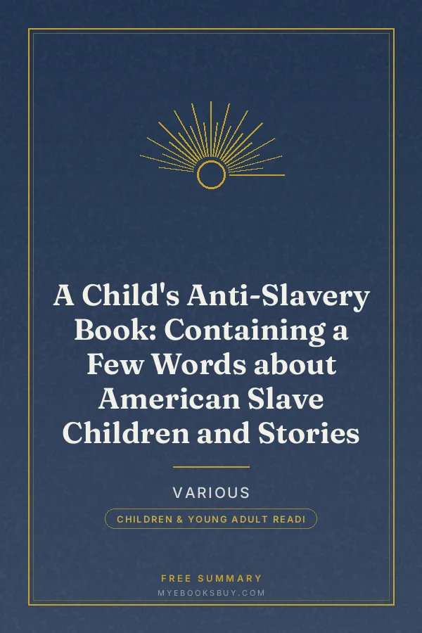 Cover of A Child's Anti-Slavery Book: Containing a Few Words about American Slave Children and Stories