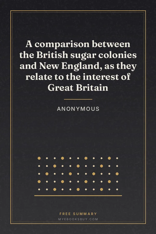Cover of A comparison between the British sugar colonies and New England, as they relate to the interest of Great Britain