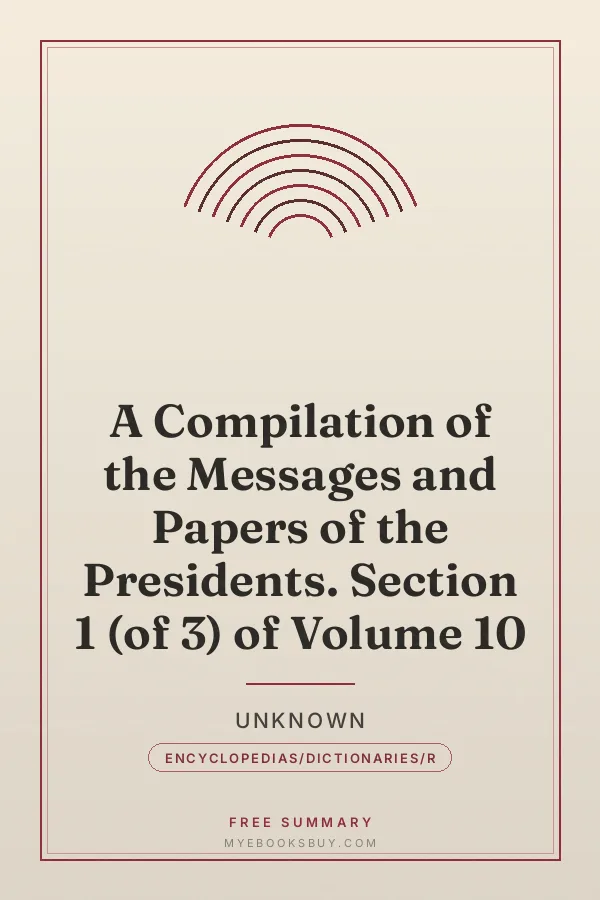 Cover of A Compilation of the Messages and Papers of the Presidents. Section 1 (of 3) of Volume 10