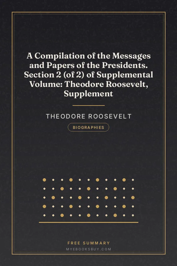 Cover of A Compilation of the Messages and Papers of the Presidents. Section 2 (of 2) of Supplemental Volume: Theodore Roosevelt, Supplement