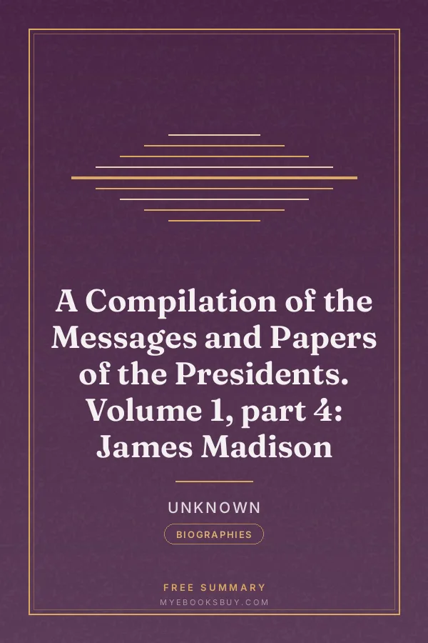 Cover of A Compilation of the Messages and Papers of the Presidents. Volume 1, part 4: James Madison