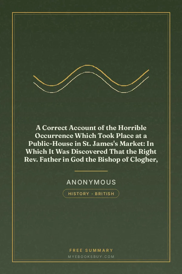 Cover of A Correct Account of the Horrible Occurrence Which Took Place at a Public-House in St. James's Market: In Which It Was Discovered That the Right Rev. Father in God the Bishop of Clogher, Lately Transferred From the Bishopric of Ferns, Was a Principal Actor With a Common Soldier! To the Disgrace Not Only of the Cloth, to Which He Was Attached, and as a Commissioner of the Board of Education, and a Dictator of Public Morals, but as a Member of That Nation Which Gave Him Birth!