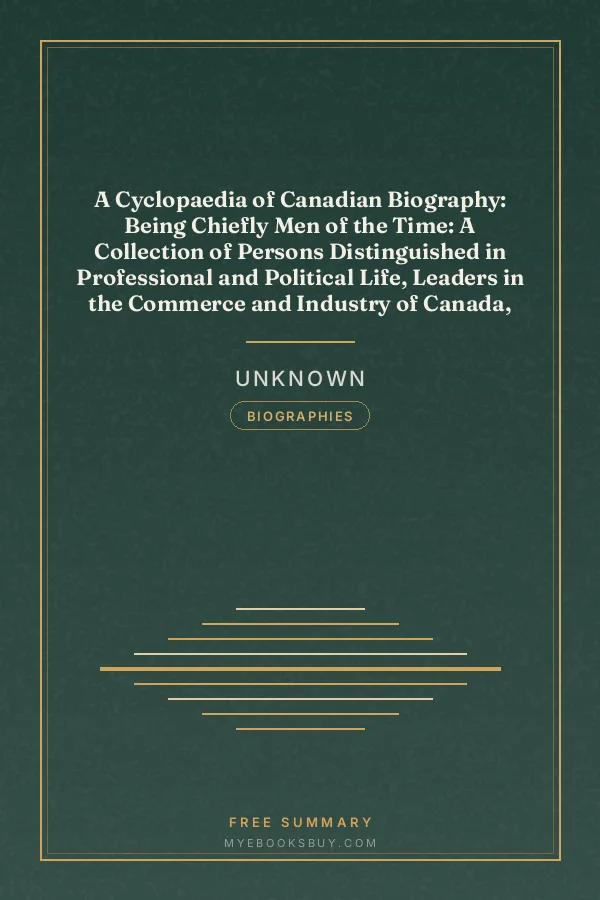 Cover of A Cyclopaedia of Canadian Biography: Being Chiefly Men of the Time: A Collection of Persons Distinguished in Professional and Political Life, Leaders in the Commerce and Industry of Canada, and Successful Pioneers
