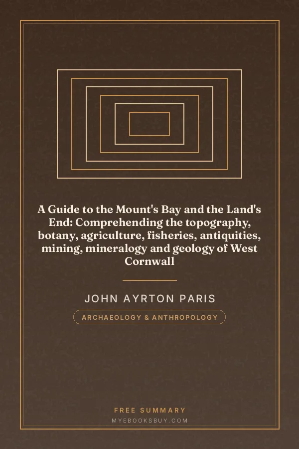 Cover of A Guide to the Mount's Bay and the Land's End: Comprehending the topography, botany, agriculture, fisheries, antiquities, mining, mineralogy and geology of West Cornwall