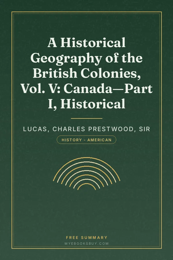 Cover of A Historical Geography of the British Colonies, Vol. V: Canada—Part I, Historical