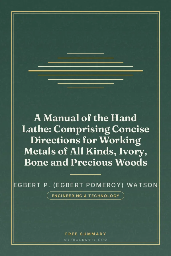 Cover of A Manual of the Hand Lathe: Comprising Concise Directions for Working Metals of All Kinds, Ivory, Bone and Precious Woods
