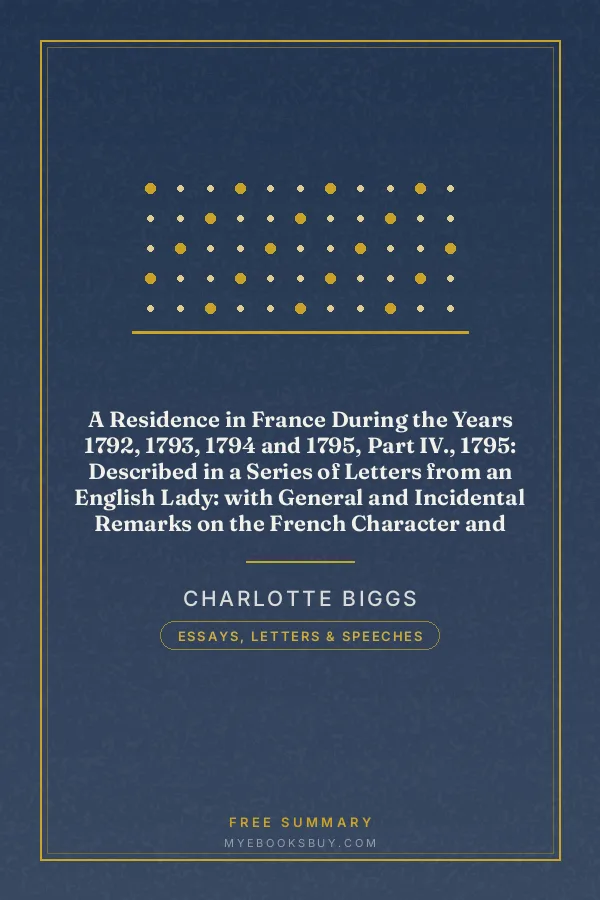Cover of A Residence in France During the Years 1792, 1793, 1794 and 1795, Part IV., 1795: Described in a Series of Letters from an English Lady: with General and Incidental Remarks on the French Character and Manners