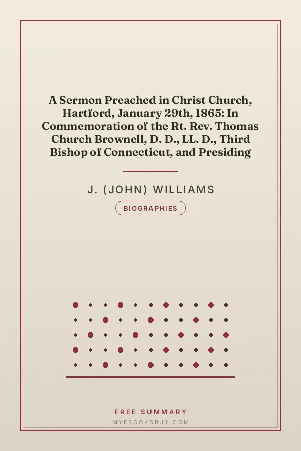 Cover of A Sermon Preached in Christ Church, Hartford, January 29th, 1865: In Commemoration of the Rt. Rev. Thomas Church Brownell, D. D., LL. D., Third Bishop of Connecticut, and Presiding Bishop of the Protestant Episcopal Church in the United States by his Assistant and Successor
