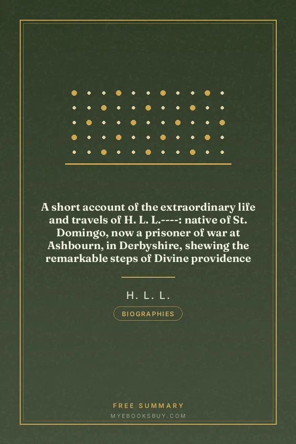 Cover of A short account of the extraordinary life and travels of H. L. L.----: native of St. Domingo, now a prisoner of war at Ashbourn, in Derbyshire, shewing the remarkable steps of Divine providence towards him, and the means of his conversion to God