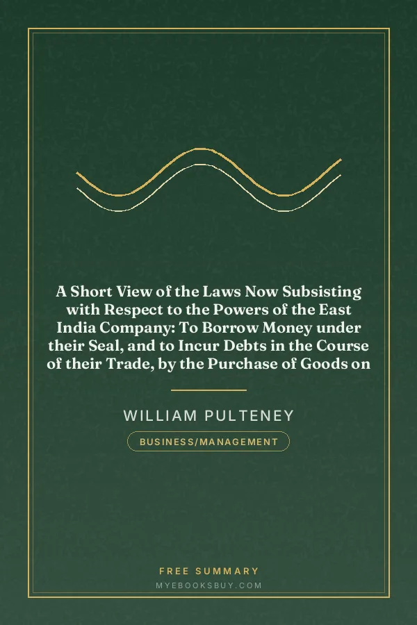 Cover of A Short View of the Laws Now Subsisting with Respect to the Powers of the East India Company: To Borrow Money under their Seal, and to Incur Debts in the Course of their Trade, by the Purchase of Goods on Credit, and by Freighting Ships or other Mercantile Transactions