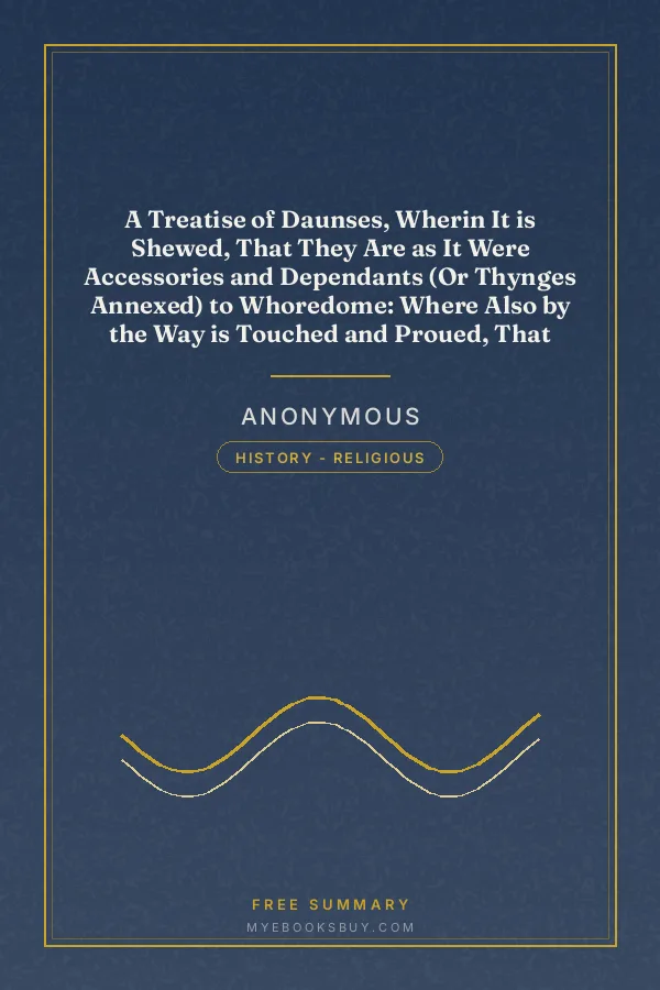 Cover of A Treatise of Daunses, Wherin It is Shewed, That They Are as It Were Accessories and Dependants (Or Thynges Annexed) to Whoredome: Where Also by the Way is Touched and Proued, That Playes Are Ioyned and Knit Togeather in a Rancke or Rowe with Them (1581)