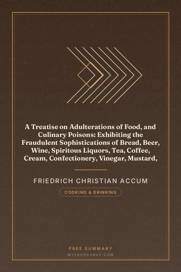 Cover of A Treatise on Adulterations of Food, and Culinary Poisons: Exhibiting the Fraudulent Sophistications of Bread, Beer, Wine, Spiritous Liquors, Tea, Coffee, Cream, Confectionery, Vinegar, Mustard, Pepper, Cheese, Olive Oil, Pickles, and Other Articles Employed in Domestic Economy