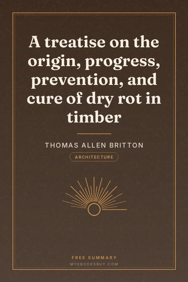 Cover of A treatise on the origin, progress, prevention, and cure of dry rot in timber