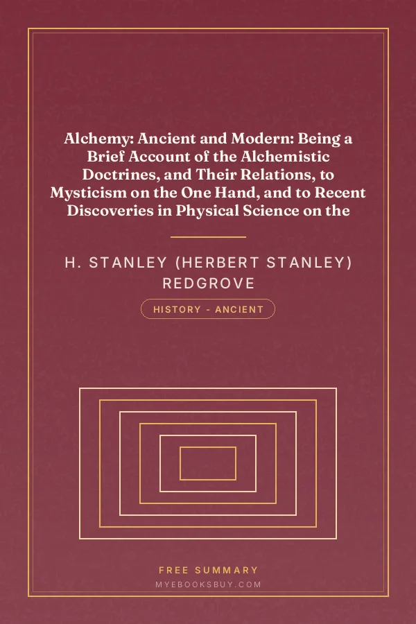 Cover of Alchemy: Ancient and Modern: Being a Brief Account of the Alchemistic Doctrines, and Their Relations, to Mysticism on the One Hand, and to Recent Discoveries in Physical Science on the Other Hand