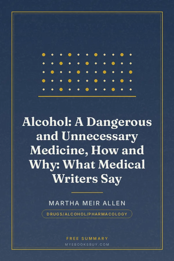 Cover of Alcohol: A Dangerous and Unnecessary Medicine, How and Why: What Medical Writers Say