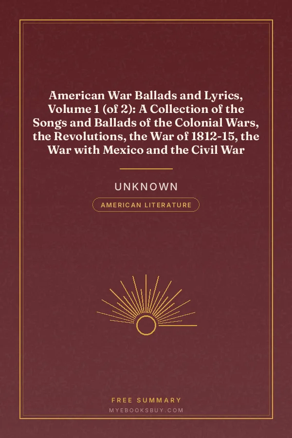 Cover of American War Ballads and Lyrics, Volume 1 (of 2): A Collection of the Songs and Ballads of the Colonial Wars, the Revolutions, the War of 1812-15, the War with Mexico and the Civil War