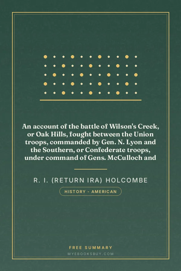 Cover of An account of the battle of Wilson's Creek, or Oak Hills, fought between the Union troops, commanded by Gen. N. Lyon and the Southern, or Confederate troops, under command of Gens. McCulloch and Price, on Saturday, August 10, 1861, in Greene county, Missouri