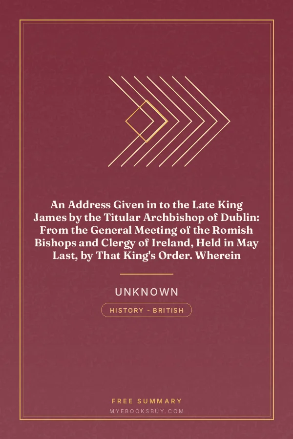 Cover of An Address Given in to the Late King James by the Titular Archbishop of Dublin: From the General Meeting of the Romish Bishops and Clergy of Ireland, Held in May Last, by That King's Order. Wherein Several Things Relating to the Popish Designs upon These Three Kingdoms, Are Discovered. The Original Whereof Was Found in the Late King James's Closet, in the Castle of Dublin, at His Leaving That City: And the Copy Whereof Was Found in the Titular Archbishop's Lodgings. Now Publish'd with Reflections on Each Paragraph