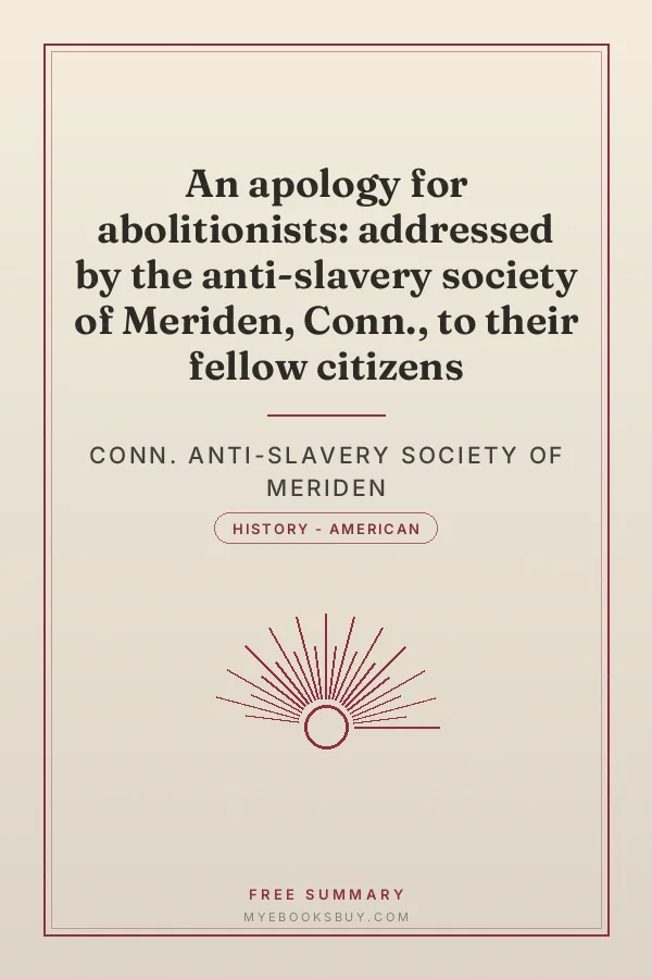 Cover of An apology for abolitionists: addressed by the anti-slavery society of Meriden, Conn., to their fellow citizens