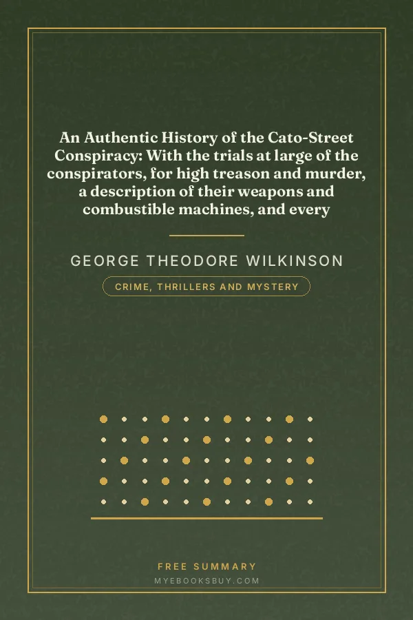 Cover of An Authentic History of the Cato-Street Conspiracy: With the trials at large of the conspirators, for high treason and murder, a description of their weapons and combustible machines, and every particular connected with the rise, progress, discovery, and termination of the horrid plot