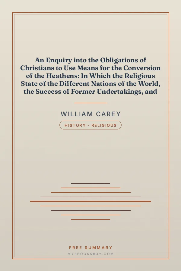 Cover of An Enquiry into the Obligations of Christians to Use Means for the Conversion of the Heathens: In Which the Religious State of the Different Nations of the World, the Success of Former Undertakings, and the Practicability of Further Undertakings, Are Considered