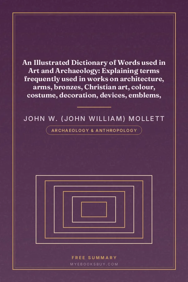 Cover of An Illustrated Dictionary of Words used in Art and Archaeology: Explaining terms frequently used in works on architecture, arms, bronzes, Christian art, colour, costume, decoration, devices, emblems, heraldry, lace, personal ornaments, pottery, painting, sculpture, &c., with their derivations