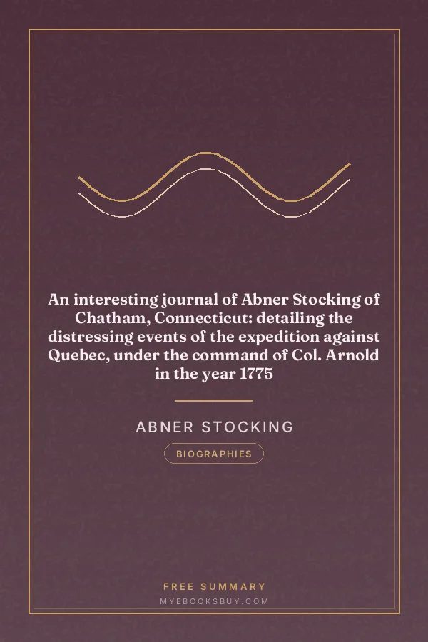 Cover of An interesting journal of Abner Stocking of Chatham, Connecticut: detailing the distressing events of the expedition against Quebec, under the command of Col. Arnold in the year 1775