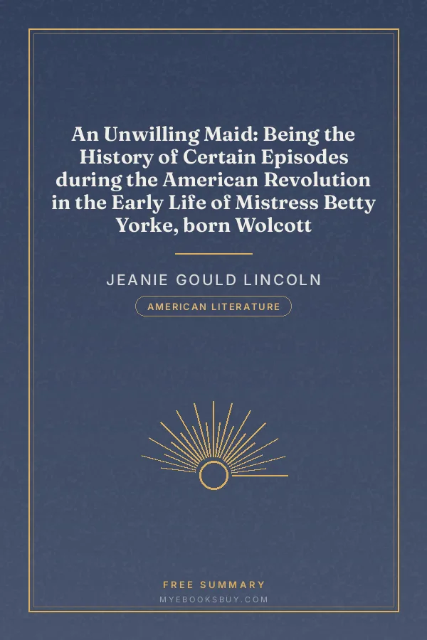 Cover of An Unwilling Maid: Being the History of Certain Episodes during the American Revolution in the Early Life of Mistress Betty Yorke, born Wolcott