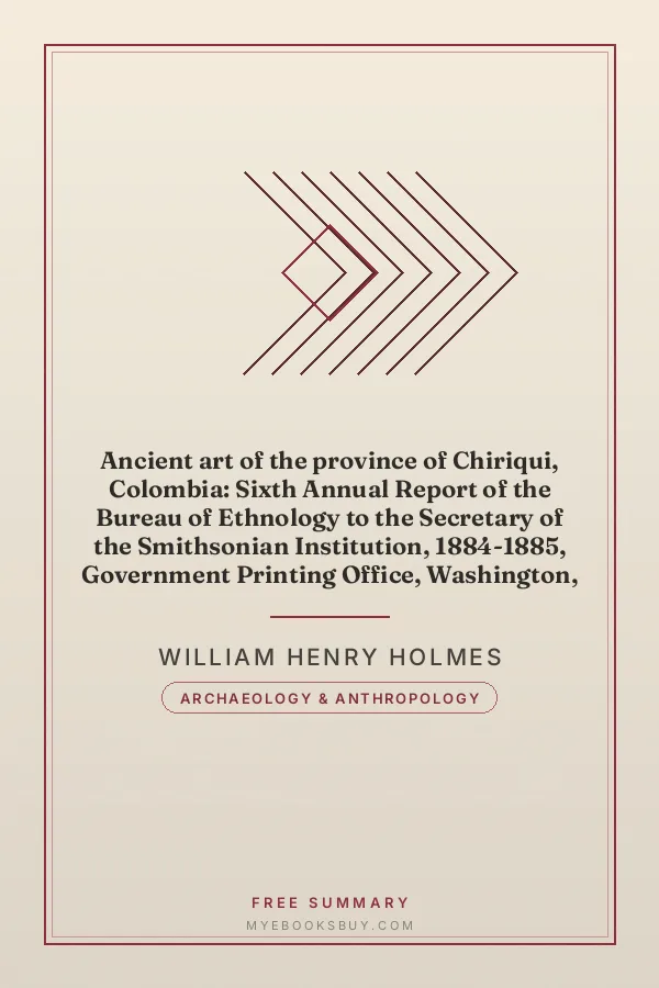 Cover of Ancient art of the province of Chiriqui, Colombia: Sixth Annual Report of the Bureau of Ethnology to the Secretary of the Smithsonian Institution, 1884-1885, Government Printing Office, Washington, 1888, pages 3-188