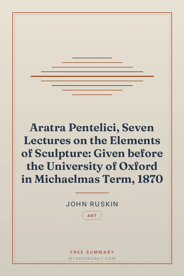 Cover of Aratra Pentelici, Seven Lectures on the Elements of Sculpture: Given before the University of Oxford in Michaelmas Term, 1870