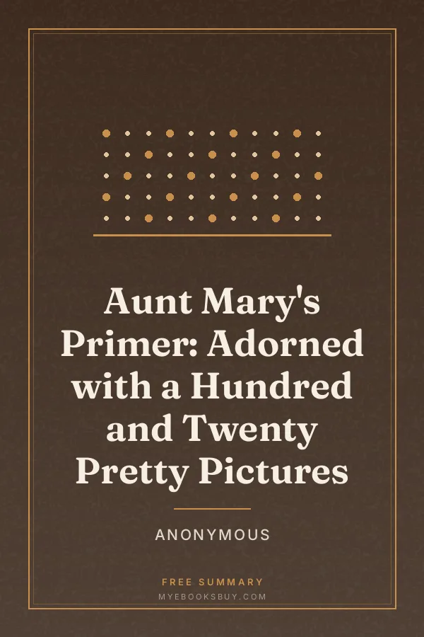 Cover of Aunt Mary's Primer: Adorned with a Hundred and Twenty Pretty Pictures