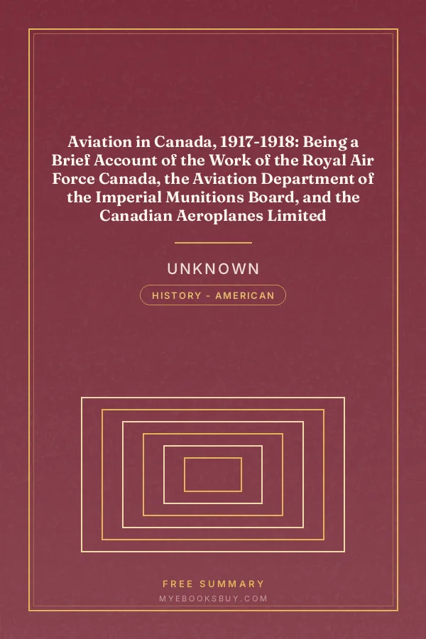 Cover of Aviation in Canada, 1917-1918: Being a Brief Account of the Work of the Royal Air Force Canada, the Aviation Department of the Imperial Munitions Board, and the Canadian Aeroplanes Limited