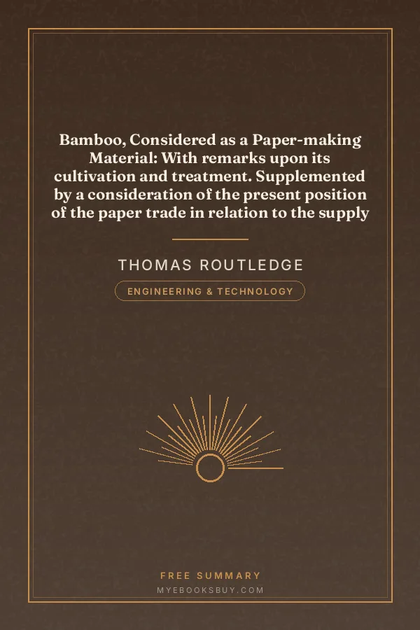 Cover of Bamboo, Considered as a Paper-making Material: With remarks upon its cultivation and treatment. Supplemented by a consideration of the present position of the paper trade in relation to the supply of raw material