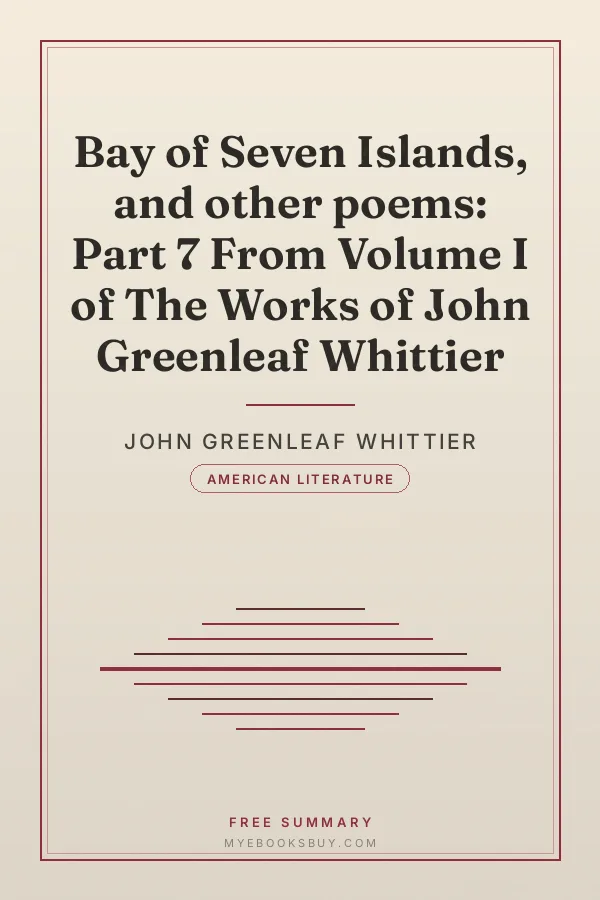 Cover of Bay of Seven Islands, and other poems: Part 7 From Volume I of The Works of John Greenleaf Whittier