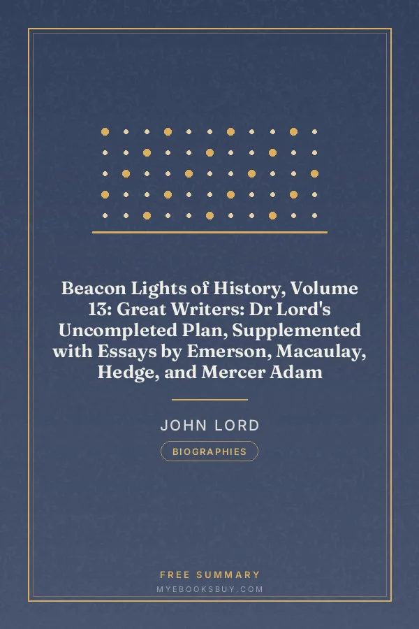 Cover of Beacon Lights of History, Volume 13: Great Writers: Dr Lord's Uncompleted Plan, Supplemented with Essays by Emerson, Macaulay, Hedge, and Mercer Adam