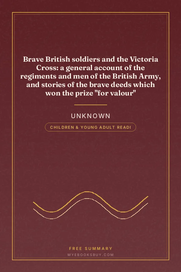 Cover of Brave British soldiers and the Victoria Cross: a general account of the regiments and men of the British Army, and stories of the brave deeds which won the prize "for valour"