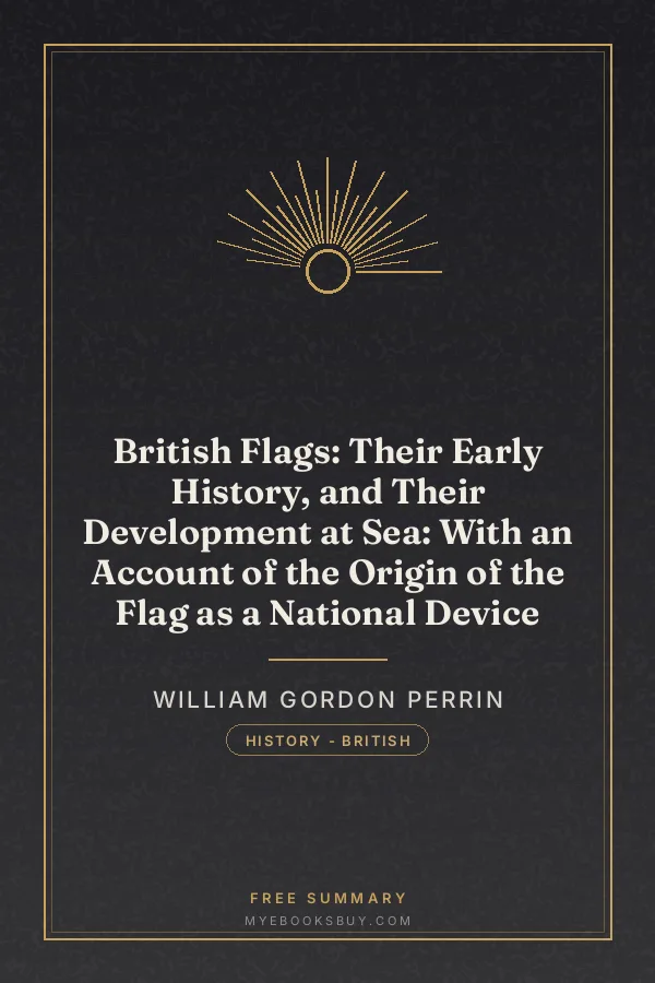 Cover of British Flags: Their Early History, and Their Development at Sea: With an Account of the Origin of the Flag as a National Device