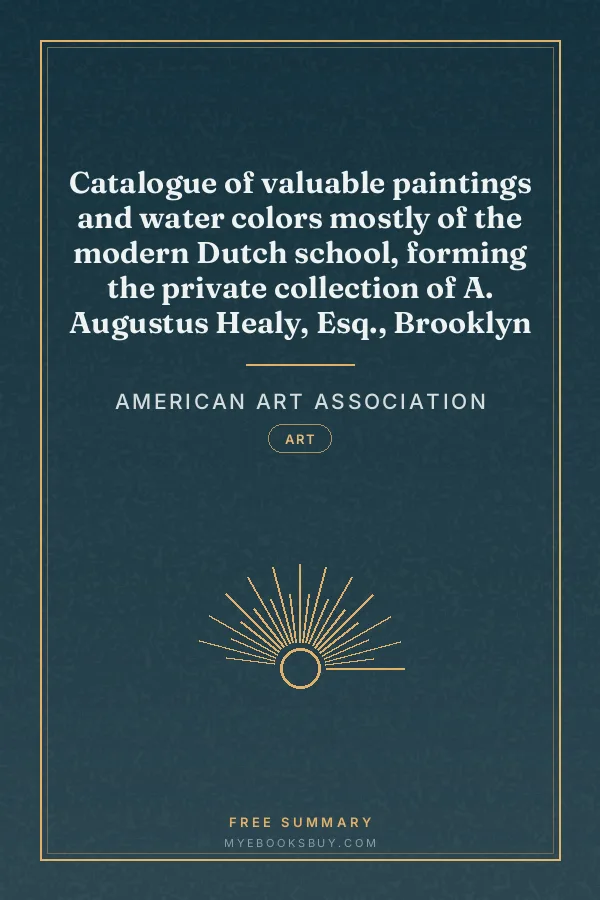 Cover of Catalogue of valuable paintings and water colors mostly of the modern Dutch school, forming the private collection of A. Augustus Healy, Esq., Brooklyn