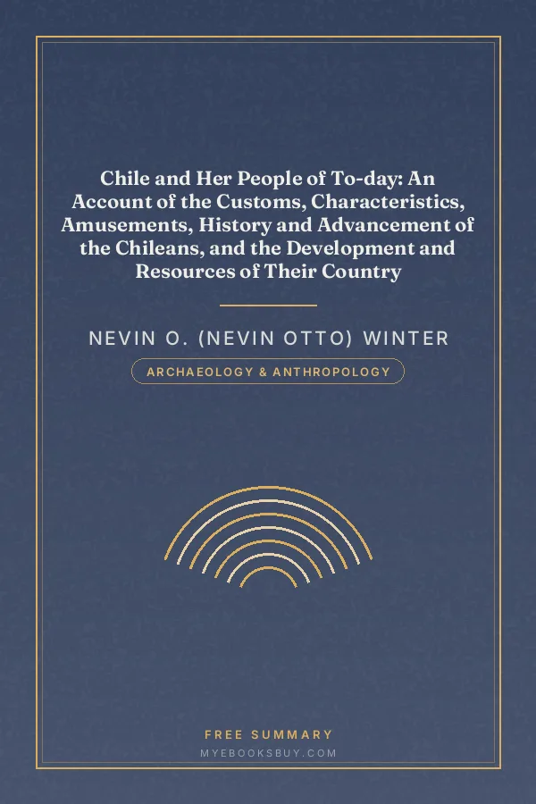 Cover of Chile and Her People of To-day: An Account of the Customs, Characteristics, Amusements, History and Advancement of the Chileans, and the Development and Resources of Their Country