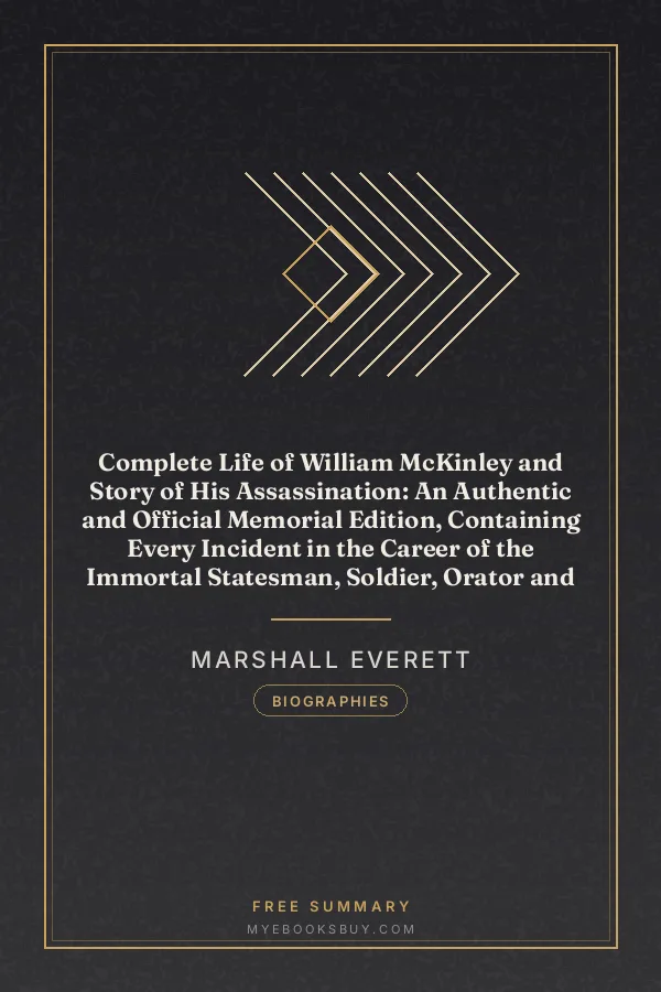 Cover of Complete Life of William McKinley and Story of His Assassination: An Authentic and Official Memorial Edition, Containing Every Incident in the Career of the Immortal Statesman, Soldier, Orator and Patriot