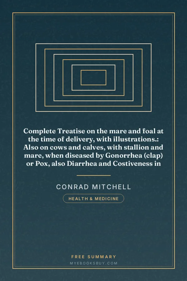 Cover of Complete Treatise on the mare and foal at the time of delivery, with illustrations.: Also on cows and calves, with stallion and mare, when diseased by Gonorrhea (clap) or Pox, also Diarrhea and Costiveness in Colts