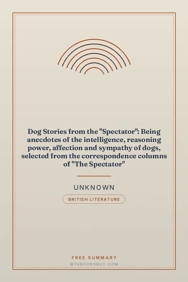 Cover of Dog Stories from the "Spectator": Being anecdotes of the intelligence, reasoning power, affection and sympathy of dogs, selected from the correspondence columns of "The Spectator"