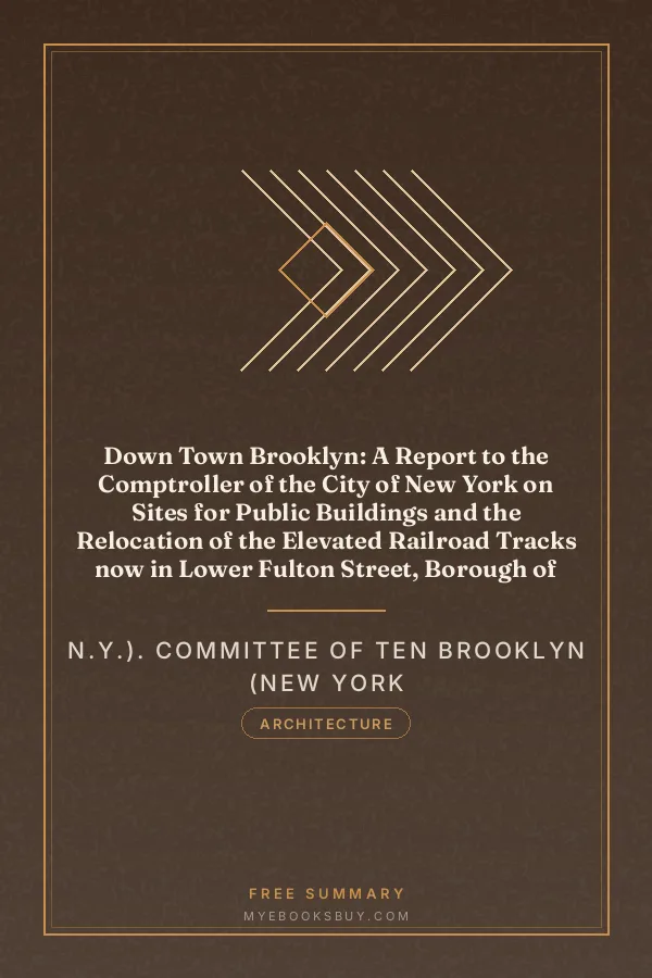 Cover of Down Town Brooklyn: A Report to the Comptroller of the City of New York on Sites for Public Buildings and the Relocation of the Elevated Railroad Tracks now in Lower Fulton Street, Borough of Brooklyn