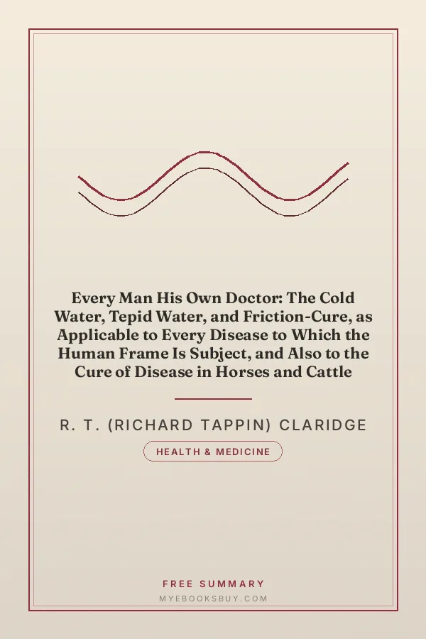Cover of Every Man His Own Doctor: The Cold Water, Tepid Water, and Friction-Cure, as Applicable to Every Disease to Which the Human Frame Is Subject, and Also to the Cure of Disease in Horses and Cattle