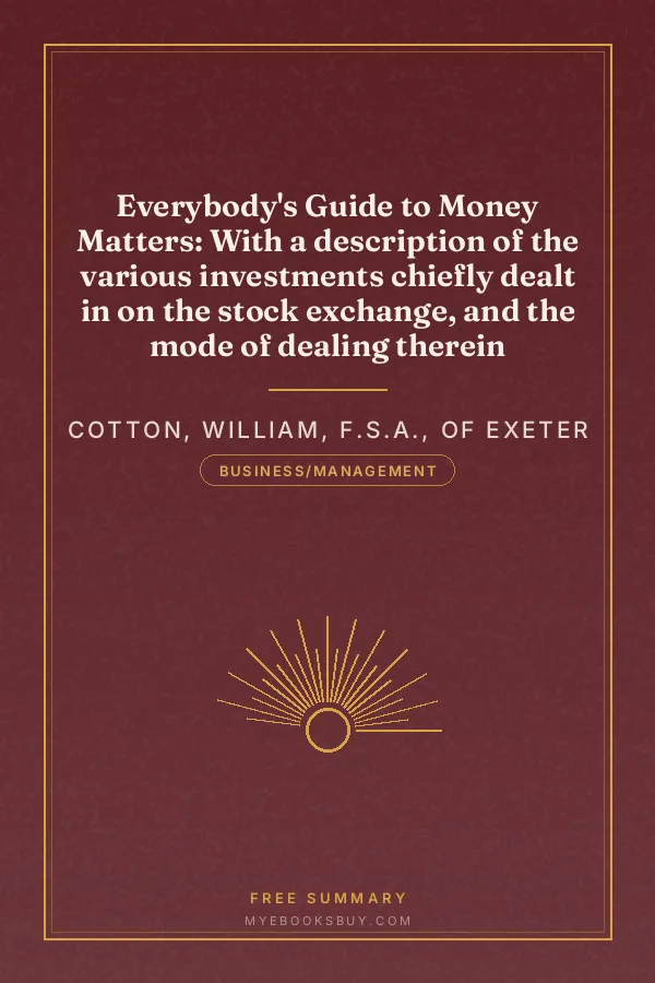 Cover of Everybody's Guide to Money Matters: With a description of the various investments chiefly dealt in on the stock exchange, and the mode of dealing therein