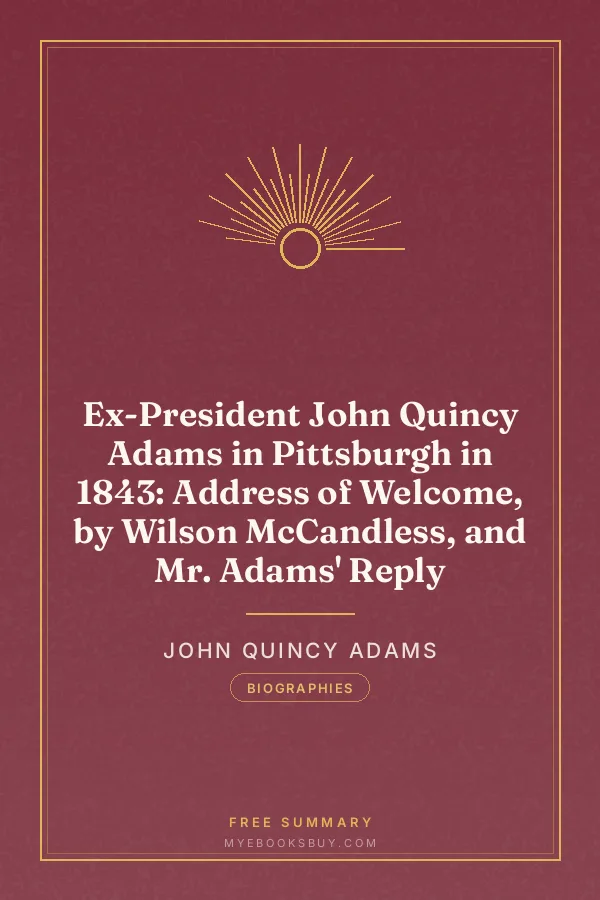 Cover of Ex-President John Quincy Adams in Pittsburgh in 1843: Address of Welcome, by Wilson McCandless, and Mr. Adams' Reply