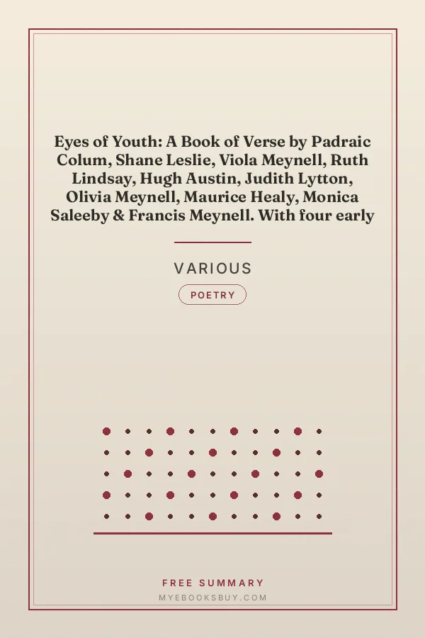 Cover of Eyes of Youth: A Book of Verse by Padraic Colum, Shane Leslie, Viola Meynell, Ruth Lindsay, Hugh Austin, Judith Lytton, Olivia Meynell, Maurice Healy, Monica Saleeby & Francis Meynell. With four early poems by Francis Thompson & a foreword by Gilbert K. Chesterton