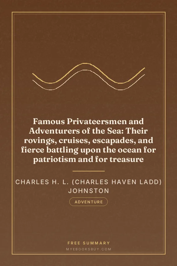 Cover of Famous Privateersmen and Adventurers of the Sea: Their rovings, cruises, escapades, and fierce battling upon the ocean for patriotism and for treasure