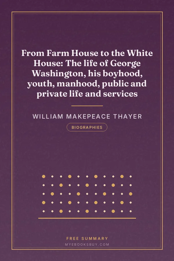 Cover of From Farm House to the White House: The life of George Washington, his boyhood, youth, manhood, public and private life and services